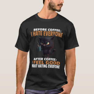 Angry Black Cat Drink Coffee Before Coffee I Hate T-Shirt