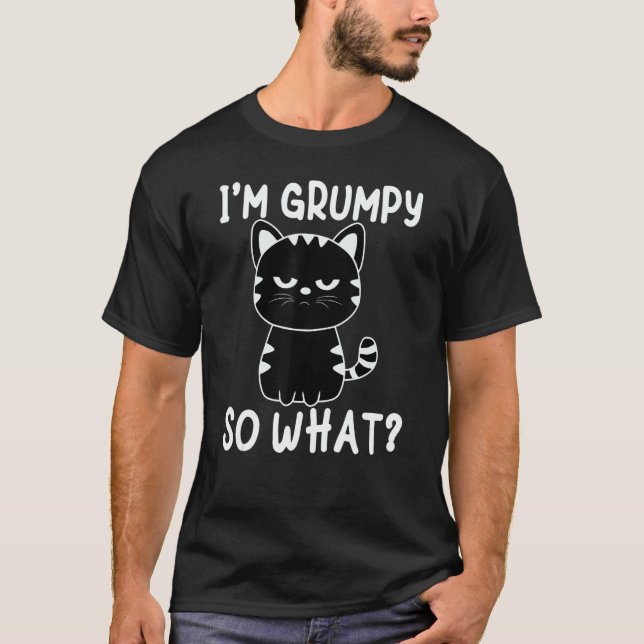 Angry cat meme I'm grumpy so what T-Shirt (Front)