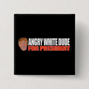 ANGRY WHITE DUDE FOR PRESIDENT - - .png 2 Inch Square Button
