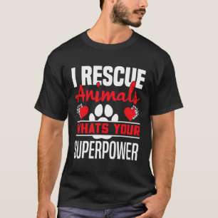 Animal Saying I Rescue Animals W Your Superpower T-Shirt