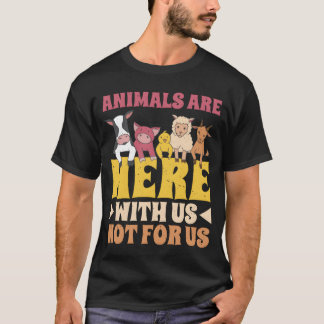 Animals Are Here With Us Not For Us friend T-Shirt