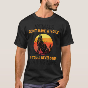 Animals Don't Have A Voice So You'll Never Stop He T-Shirt