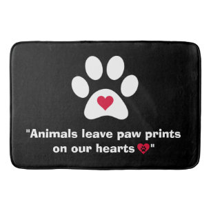 "Animals Leave Paw Prints On Our Hearts..." Bath Mat