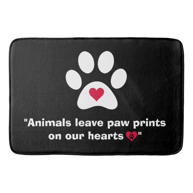 "Animals Leave Paw Prints On Our Hearts..."  Bath Mat (Front)