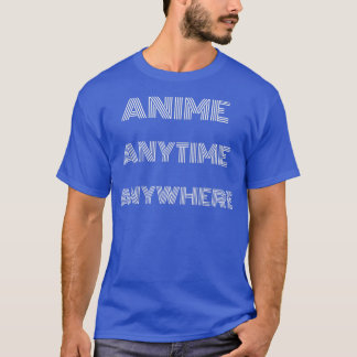 Anime Anytime Anywhere Funny Quote Teen Girls Boys T-Shirt