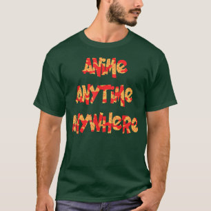 Anime Anytime Anywhere Funny Saying for Anime Love T-Shirt