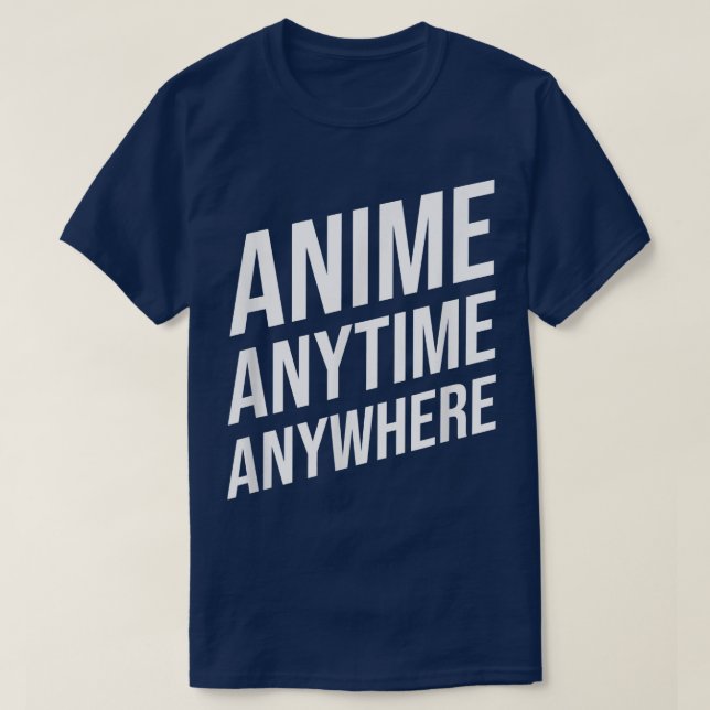 Anime Anytime Anywhere Funny Saying for Anime Love T-Shirt (Design Front)