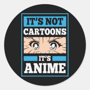 Anime Funny Quote   It's Not Cartoons It's Anime Classic Round Sticker