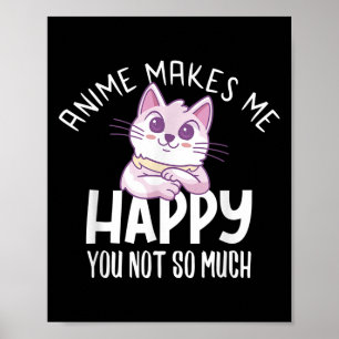 Anime Makes Me Happy You Not So Much Anime Lover G Poster