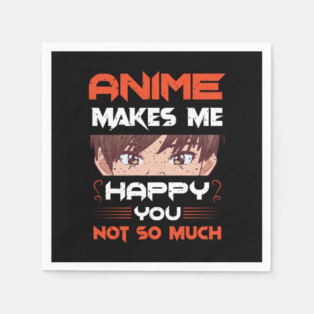 Anime Makes Me Happy You Not So Much Napkin (Front)