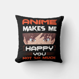 Anime Makes Me Happy You Not So Much Throw Pillow