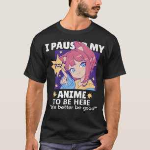 Anime Merch For Teen Girl Women I Paused My Anime  T-Shirt