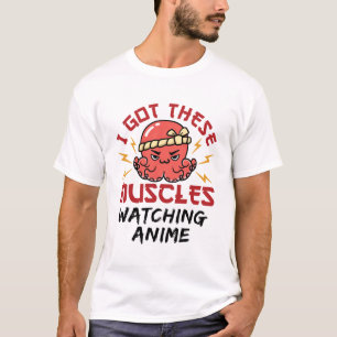 Anime Nerd I Got These Muscles Watching Anime T-Shirt