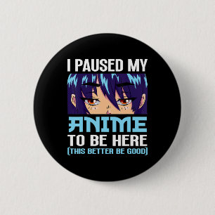 Anime Otaku I Paused My Anime To Be Here This Bett 2 Inch Round Button