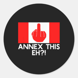 Annex This Eh! Funny Pro Canada Flag For Anti Classic Round Sticker
