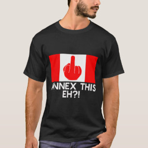 Annex This Eh! Funny Pro Canada Flag For Anti T-Shirt