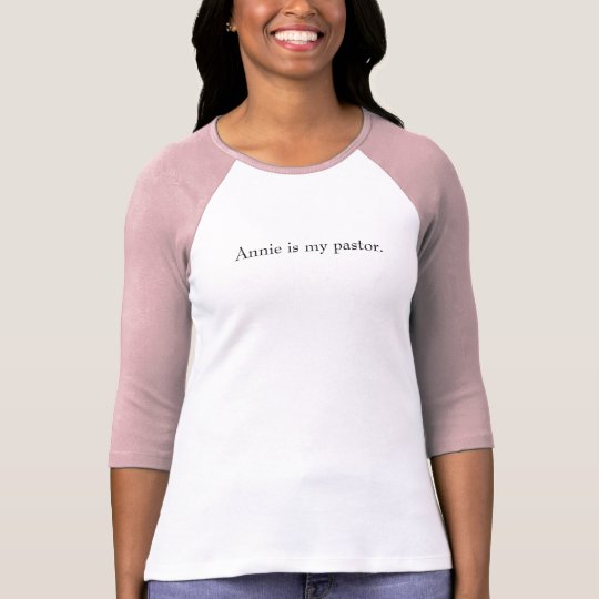 Annie is my pastor. T-Shirt