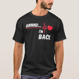 Annnd    I'm Back  Survivor Open Heart Surgery T-Shirt