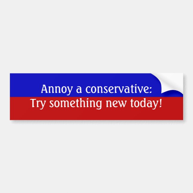 Annoy a conservative: Try something new today! Bumper Sticker (Front)