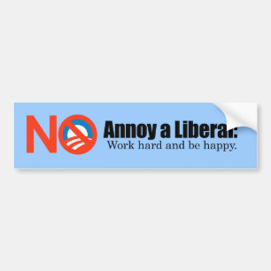 Annoy a LIbearl - Work hard and be happy Bumper Sticker