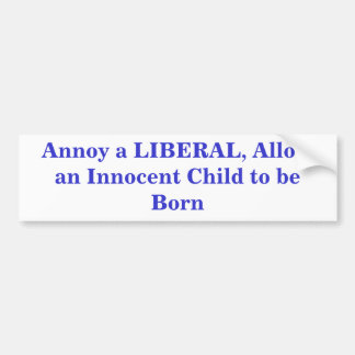 Annoy a LIBERAL, Allow an Innocent Child to be ... Bumper Sticker