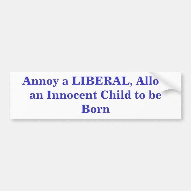 Annoy a LIBERAL, Allow an Innocent Child to be ... Bumper Sticker (Front)
