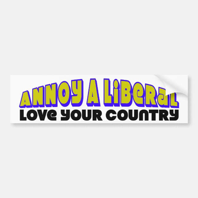 Annoy A Liberal: Love Your Country! Bumper Sticker (Front)