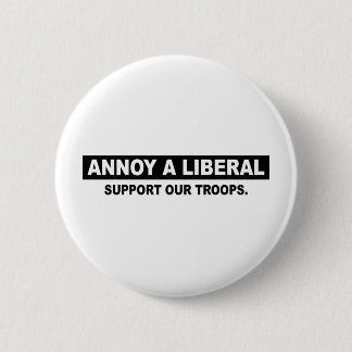 ANNOY A LIBERAL. SUPPORT OUR TROOPS 2 INCH ROUND BUTTON