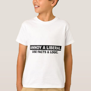 ANNOY A LIBERAL- USE FACTS AND LOGIC T-Shirt