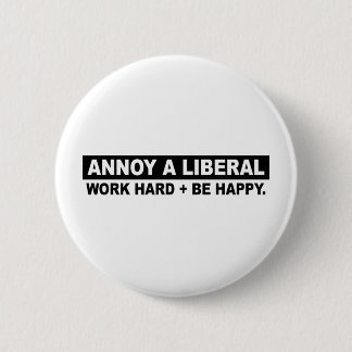 ANNOY A LIBERAL- WORK HARD AND BE HAPPY 2 INCH ROUND BUTTON