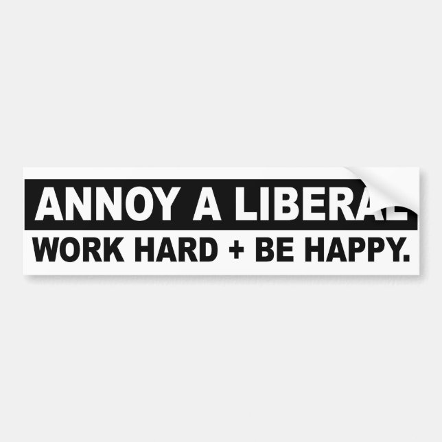 ANNOY A LIBERAL- WORK HARD AND BE HAPPY Conservati Bumper Sticker (Front)