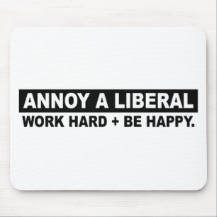 ANNOY A LIBERAL- WORK HARD AND BE HAPPY MOUSE PAD
