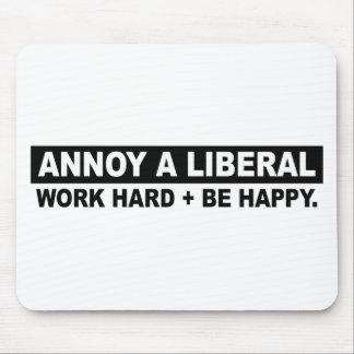 ANNOY A LIBERAL- WORK HARD AND BE HAPPY MOUSE PAD