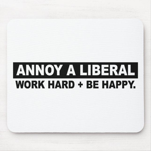 ANNOY A LIBERAL- WORK HARD AND BE HAPPY MOUSE PAD (Front)