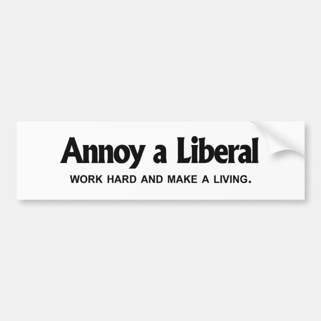 Annoy a Liberal - Work hard and make a living Bumper Sticker (Front)