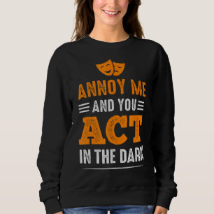 Annoy Me And U Act In The Dark Theater_1 Sweatshirt