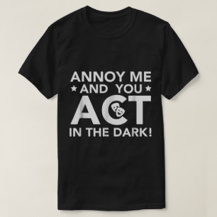 Annoy Me and You Act in the Dark T-Shirt