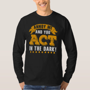 Annoy Me And You Act In The Dark Theatre Director T-Shirt