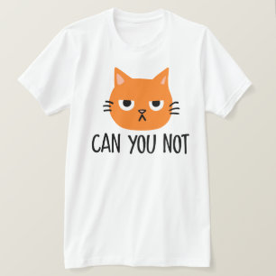 Annoyed Cat CAN YOU NOT Funny T-Shirt