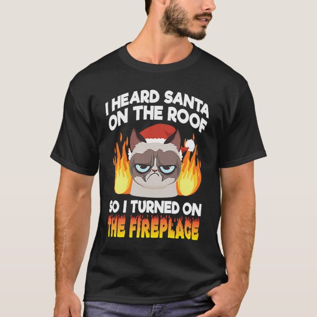 Annoyed Cat  I Heard Santa on The Roof Sarcastic T-Shirt (Front)