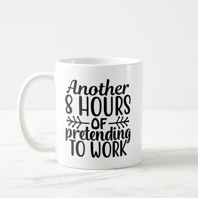 another 8 hours of pretending to work coffee mug (Left)
