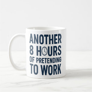 Another 8 Hours of Pretending to Work Funny Work Coffee Mug