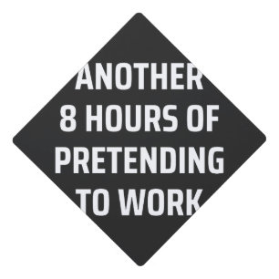 another 8 hours of pretending to work graduation cap topper