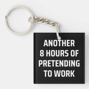 another 8 hours of pretending to work keychain