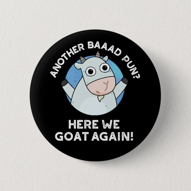 Another Baad Pun Here We Goat Again Pun Dark BG 2 Inch Round Button (Front)