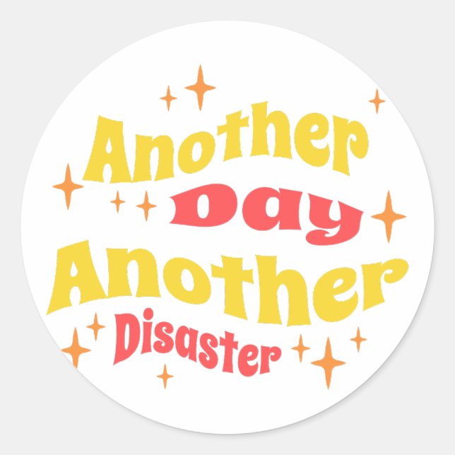 Another Day Another Disaster Sarcastic Work Classic Round Sticker (Front)