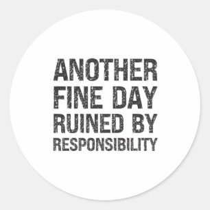 Another Fine Day Ruined By Resnsibility Funny Sarc Classic Round Sticker