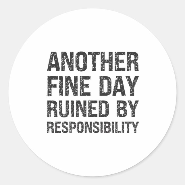 Another Fine Day Ruined By Resnsibility Funny Sarc Classic Round Sticker (Front)