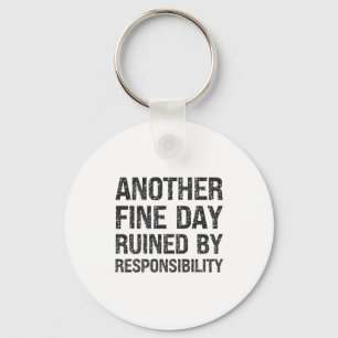 Another Fine Day Ruined By Resnsibility Funny Sarc Keychain