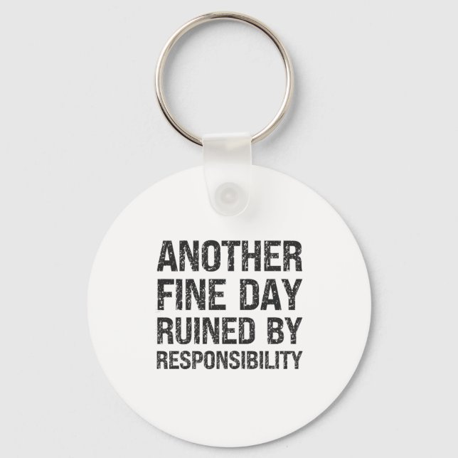 Another Fine Day Ruined By Resnsibility Funny Sarc Keychain (Front)